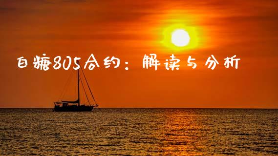 白糖805合约：解读与分析_https://m.ycdhulan.com_期货交易_第1张