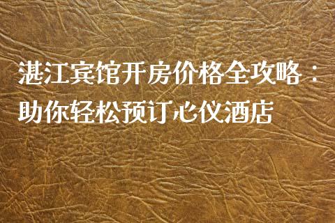 湛江宾馆开房价格全攻略：助你轻松预订心仪酒店_https://m.ycdhulan.com_理财产品_第1张