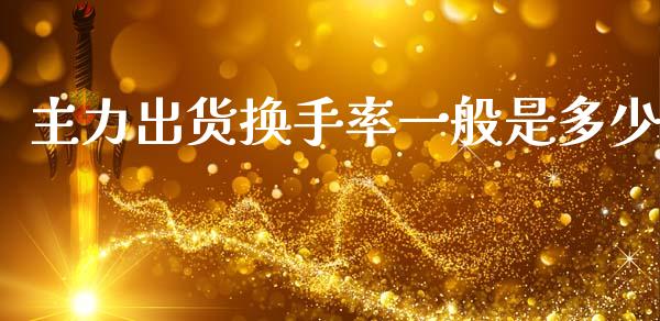 主力出货换手率一般是多少_https://m.ycdhulan.com_财经要闻_第1张