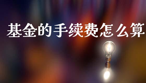 基金的手续费怎么算_https://m.ycdhulan.com_理财产品_第1张