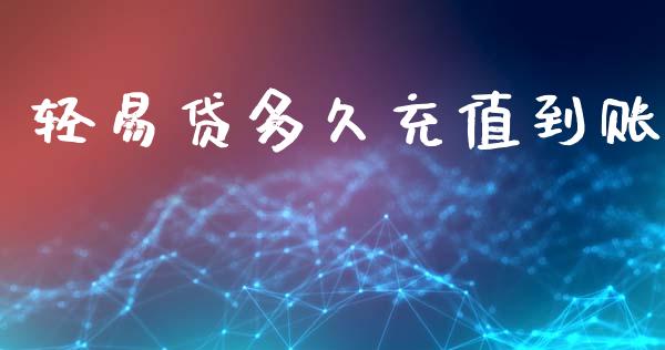 轻易贷多久充值到账_https://m.ycdhulan.com_财经要闻_第1张