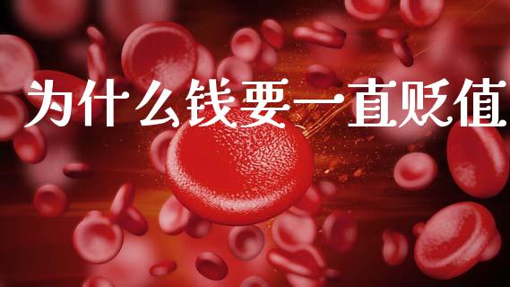 为什么钱要一直贬值_https://m.ycdhulan.com_证券新闻_第1张