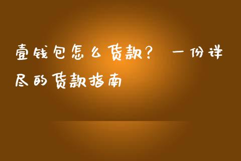 壹钱包怎么货款? 一份详尽的货款指南_国际金融_第1张_财经要闻_股市在线_理财产品_国际金融 壹钱包怎么货款? 一份详尽的货款指南_https://m.ycdhulan.com_国际金融_第1张