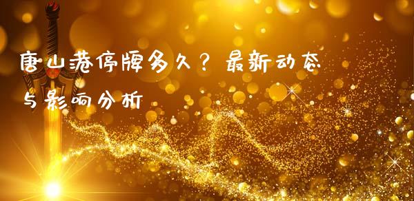 唐山港停牌多久?最新动态与影响分析_国际金融_第1张_财经要闻_股市在线_理财产品_国际金融 唐山港停牌多久?最新动态与影响分析_https://m.ycdhulan.com_国际金融_第1张