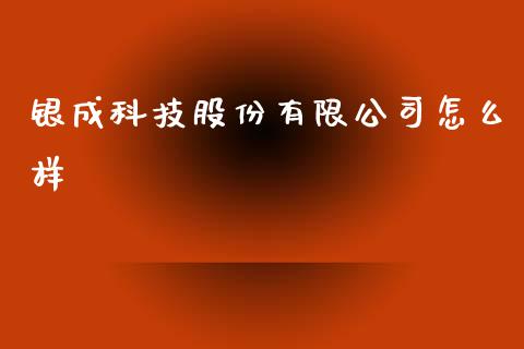 银成科技股份有限公司怎么样_https://m.ycdhulan.com_股市在线_第1张