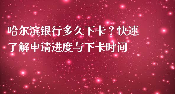 哈尔滨银行多久下卡?快速了解申请进度与下卡时间_期货交易_第1张_财经要闻_股市在线_理财产品_国际金融 哈尔滨银行多久下卡?快速了解申请进度与下卡时间_https://m.ycdhulan.com_期货交易_第1张