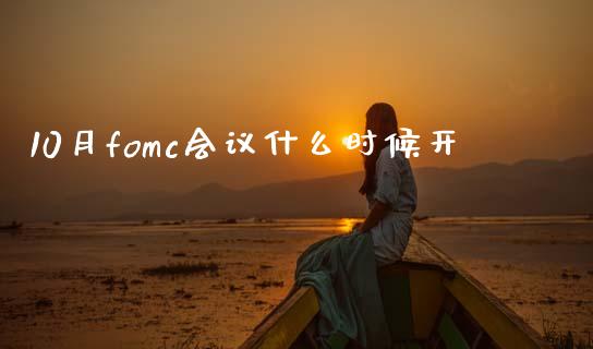 10月fomc会议什么时候开_https://m.ycdhulan.com_财经要闻_第1张