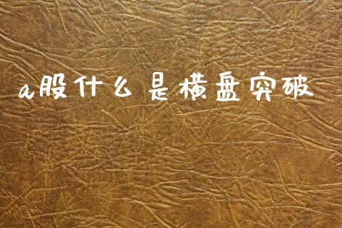 a股什么是横盘突破_https://m.ycdhulan.com_证券新闻_第1张