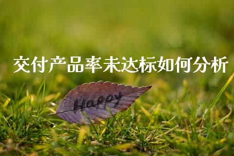 交付产品率未达标如何分析_https://m.ycdhulan.com_国际金融_第1张