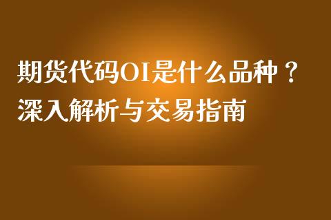 期货代码OI是什么品种？深入解析与交易指南_https://m.ycdhulan.com_国际金融_第1张