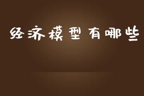 经济模型有哪些_https://m.ycdhulan.com_财经要闻_第1张