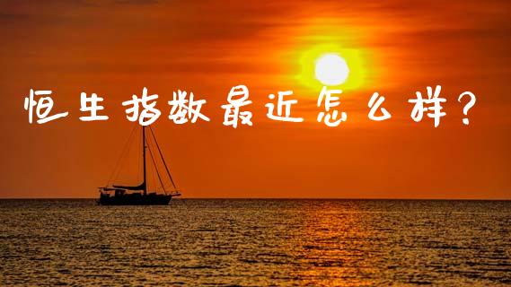 恒生指数最近怎么样？_https://m.ycdhulan.com_国际金融_第1张