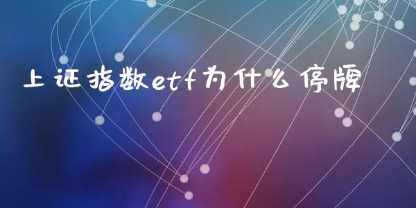 上证指数etf为什么停牌_https://m.ycdhulan.com_期货交易_第1张