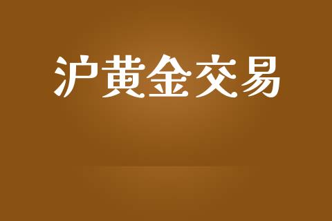 沪黄金交易_https://m.ycdhulan.com_证券新闻_第1张