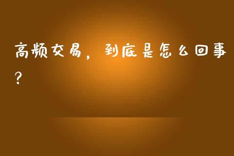 高频交易，到底是怎么回事？_https://m.ycdhulan.com_理财产品_第1张