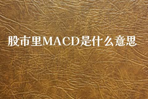 股市里MACD是什么意思_https://m.ycdhulan.com_财经要闻_第1张