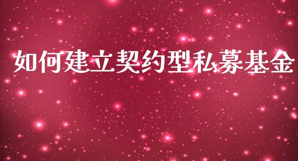 如何建立契约型私募基金_https://m.ycdhulan.com_财经要闻_第1张