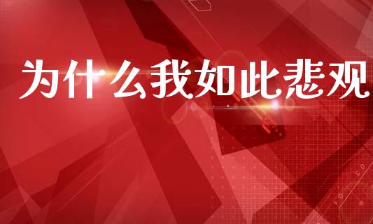 为什么我如此悲观_https://m.ycdhulan.com_财经要闻_第1张