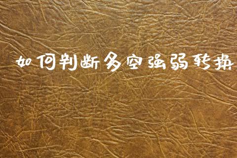 如何判断多空强弱转换_https://m.ycdhulan.com_国际金融_第1张