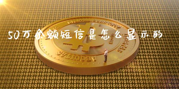 50万余额短信是怎么显示的_https://m.ycdhulan.com_财经要闻_第1张