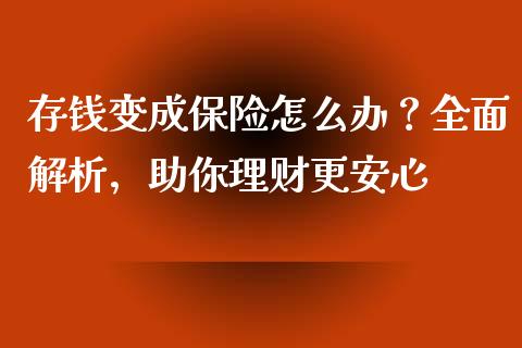 存钱变成保险怎么办？全面解析，助你理财更安心_https://m.ycdhulan.com_证券新闻_第1张