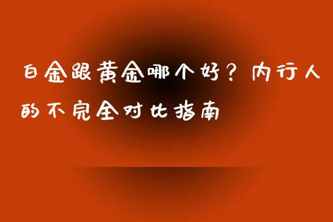 白金跟黄金哪个好？内行人的不完全对比指南_https://m.ycdhulan.com_理财产品_第1张