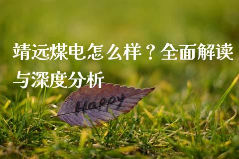 靖远煤电怎么样？全面解读与深度分析_https://m.ycdhulan.com_证券新闻_第1张