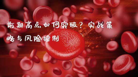 前期高点如何突破？实战策略与风险控制_https://m.ycdhulan.com_期货交易_第1张