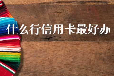 什么行信用卡最好办_https://m.ycdhulan.com_证券新闻_第1张