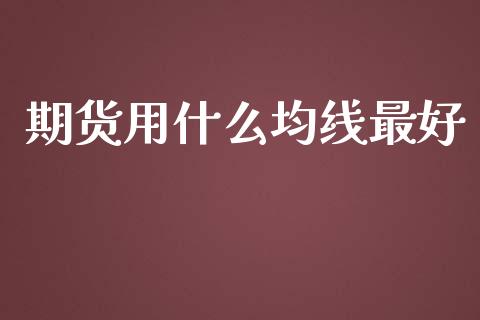 期货用什么均线最好_https://m.ycdhulan.com_理财产品_第1张