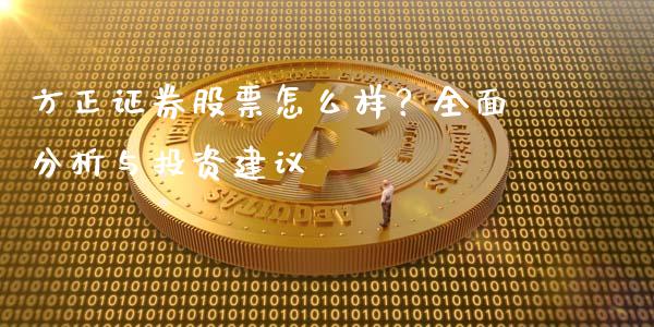 方正证券股票怎么样？全面分析与投资建议_https://m.ycdhulan.com_期货交易_第1张