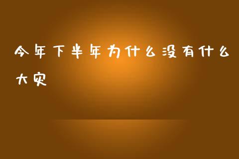 今年下半年为什么没有什么大灾_https://m.ycdhulan.com_财经要闻_第1张