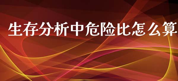 生存分析中危险比怎么算_https://m.ycdhulan.com_财经要闻_第1张