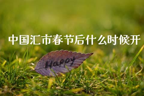 中国汇市春节后什么时候开_https://m.ycdhulan.com_期货交易_第1张