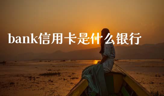 bank信用卡是什么银行_https://m.ycdhulan.com_期货交易_第1张