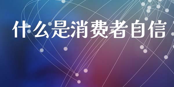 什么是消费者自信_https://m.ycdhulan.com_国际金融_第1张