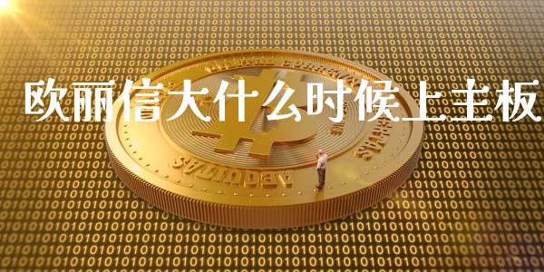 欧丽信大什么时候上主板_https://m.ycdhulan.com_国际金融_第1张