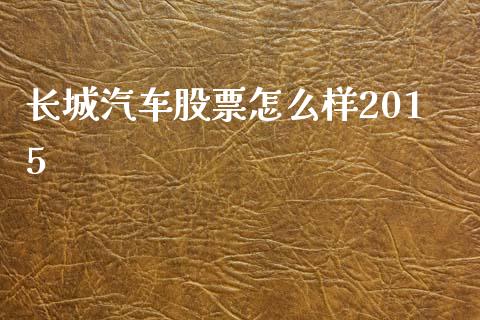 长城汽车股票怎么样2015_https://m.ycdhulan.com_股市在线_第1张