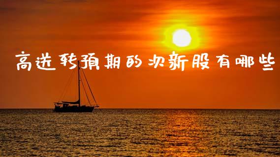 高送转预期的次新股有哪些_https://m.ycdhulan.com_理财产品_第1张