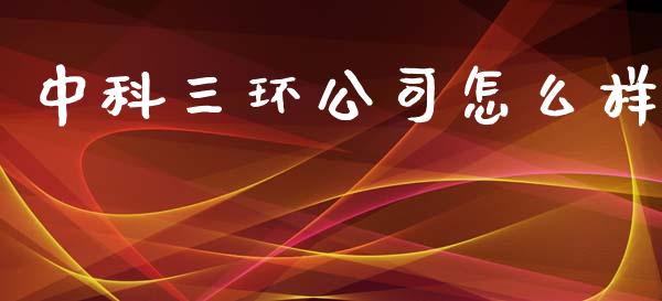 中科三环公司怎么样_https://m.ycdhulan.com_股市在线_第1张