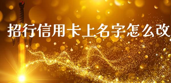招行信用卡上名字怎么改_https://m.ycdhulan.com_股市在线_第1张