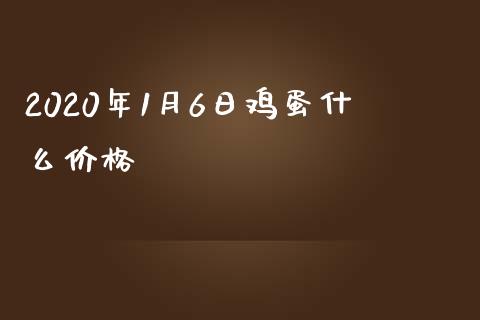 2020年1月6日鸡蛋什么价格_https://m.ycdhulan.com_财经要闻_第1张