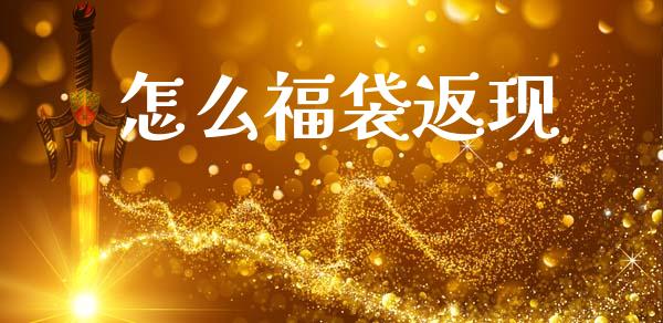 怎么福袋返现_https://m.ycdhulan.com_理财产品_第1张
