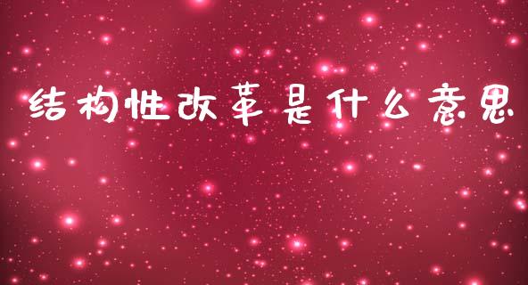 结构性改革是什么意思_https://m.ycdhulan.com_财经要闻_第1张