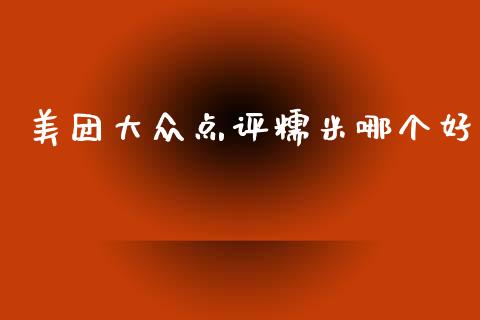 美团大众点评糯米哪个好_https://m.ycdhulan.com_财经要闻_第1张