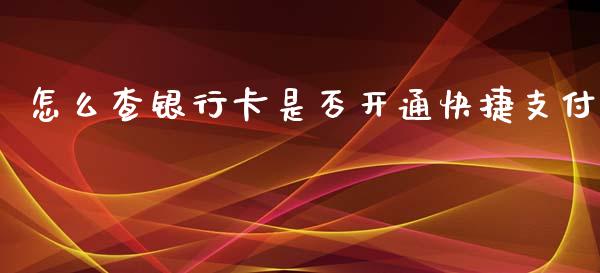 怎么查银行卡是否开通快捷支付_https://m.ycdhulan.com_证券新闻_第1张