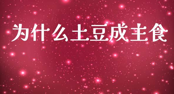 为什么土豆成主食_https://m.ycdhulan.com_理财产品_第1张