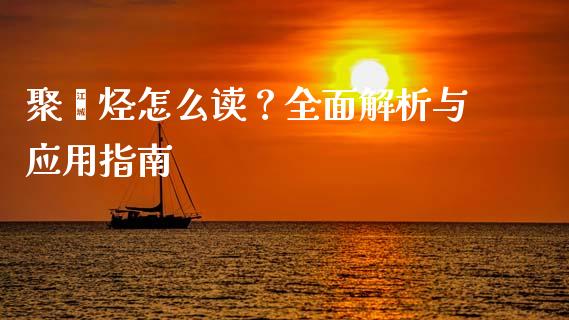 聚烯烃怎么读？全面解析与应用指南_https://m.ycdhulan.com_国际金融_第1张
