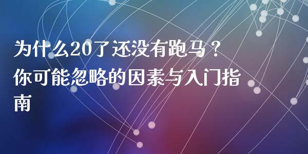 为什么20了还没有跑马？你可能忽略的因素与入门指南_https://m.ycdhulan.com_财经要闻_第1张