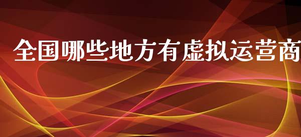 全国哪些地方有虚拟运营商_https://m.ycdhulan.com_财经要闻_第1张